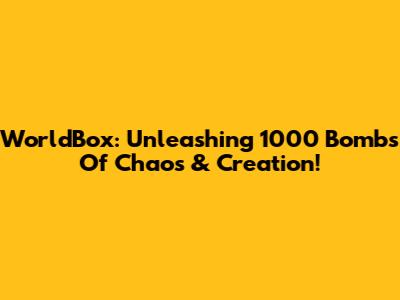 WorldBox: Unleashing 1000 Bombs Of Chaos & Creation!