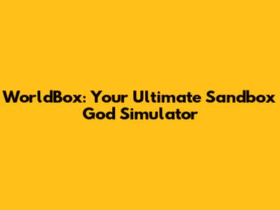 WorldBox: Your Ultimate Sandbox God Simulator
