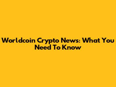 Worldcoin Crypto News: What You Need To Know