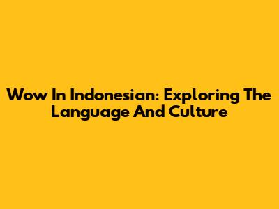 Wow In Indonesian: Exploring The Language And Culture