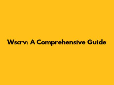 Wscrv: A Comprehensive Guide