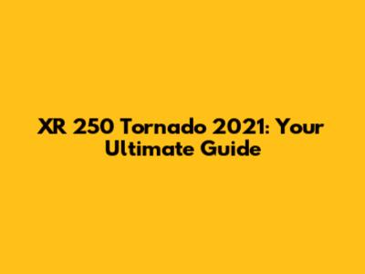 XR 250 Tornado 2021: Your Ultimate Guide