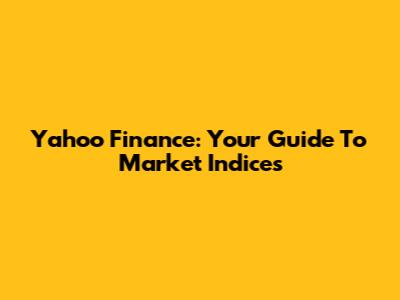 Yahoo Finance: Your Guide To Market Indices