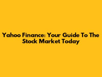 Yahoo Finance: Your Guide To The Stock Market Today