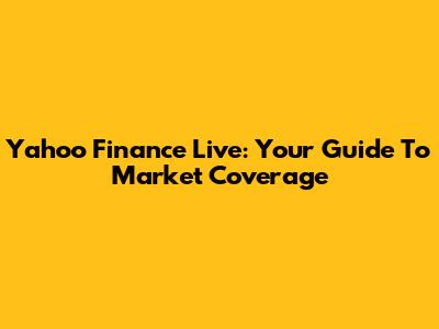 Yahoo Finance Live: Your Guide To Market Coverage