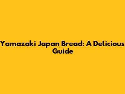 Yamazaki Japan Bread: A Delicious Guide