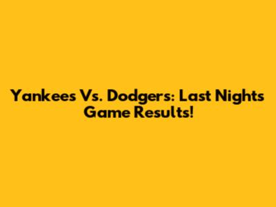 Yankees Vs. Dodgers: Last Night's Game Results!