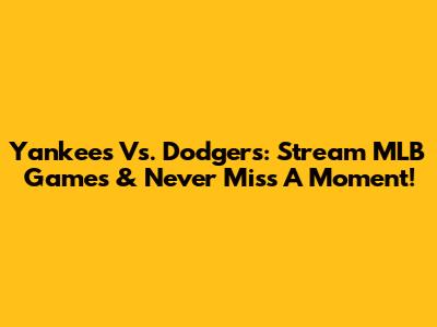 Yankees Vs. Dodgers: Stream MLB Games & Never Miss A Moment!