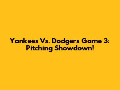 Yankees Vs. Dodgers Game 3: Pitching Showdown!