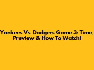 Yankees Vs. Dodgers Game 3: Time, Preview & How To Watch!