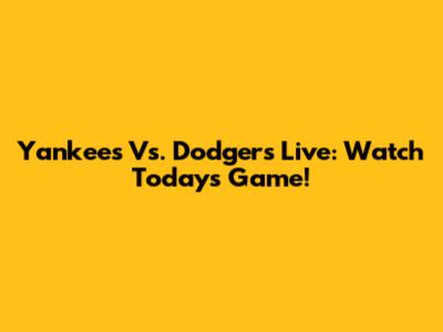 Yankees Vs. Dodgers Live: Watch Today's Game!