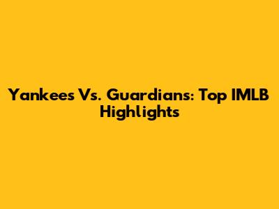 Yankees Vs. Guardians: Top IMLB Highlights