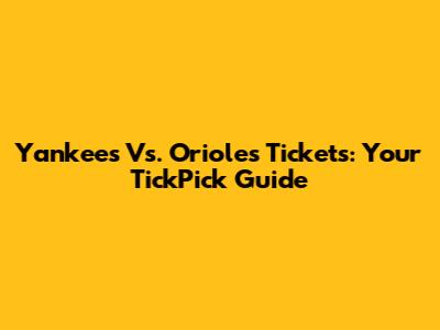 Yankees Vs. Orioles Tickets: Your TickPick Guide