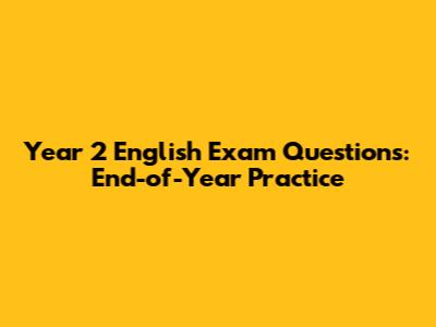 Year 2 English Exam Questions: End-of-Year Practice