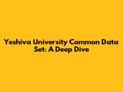 Yeshiva University Common Data Set: A Deep Dive