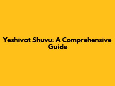 Yeshivat Shuvu: A Comprehensive Guide