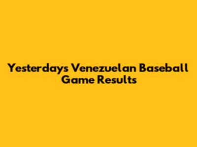 Yesterday's Venezuelan Baseball Game Results