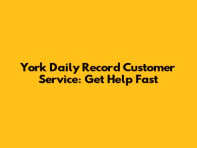York Daily Record Customer Service: Get Help Fast