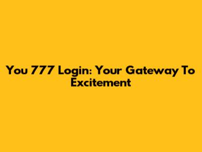 You 777 Login: Your Gateway To Excitement