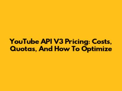 YouTube API V3 Pricing: Costs, Quotas, And How To Optimize
