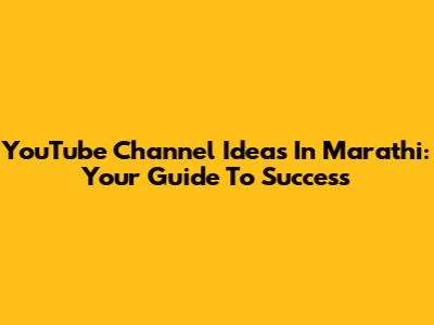 YouTube Channel Ideas In Marathi: Your Guide To Success