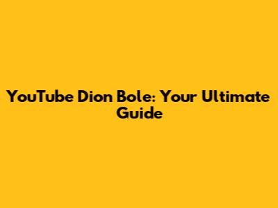 YouTube Dion Bole: Your Ultimate Guide