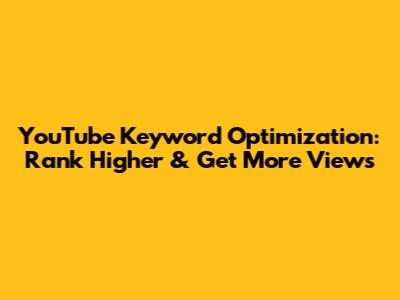 YouTube Keyword Optimization: Rank Higher & Get More Views