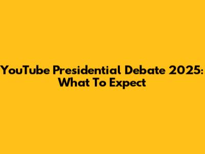 YouTube Presidential Debate 2025: What To Expect