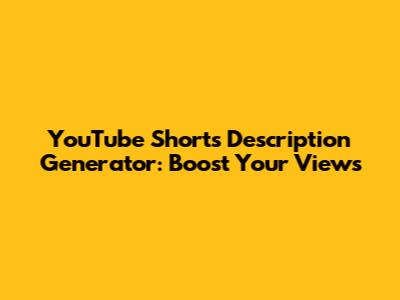 YouTube Shorts Description Generator: Boost Your Views
