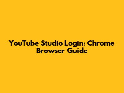YouTube Studio Login: Chrome Browser Guide