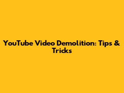 YouTube Video Demolition: Tips & Tricks