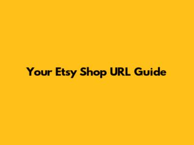 Your Etsy Shop URL Guide