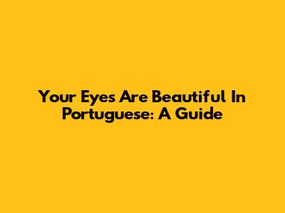 Your Eyes Are Beautiful In Portuguese: A Guide