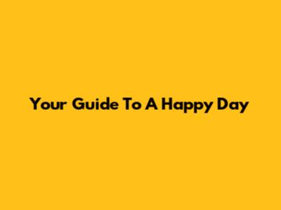 Your Guide To A Happy Day