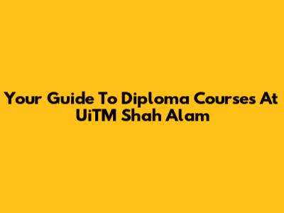 Your Guide To Diploma Courses At UiTM Shah Alam