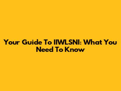 Your Guide To IIWLSNI: What You Need To Know