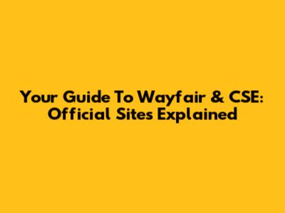 Your Guide To Wayfair & CSE: Official Sites Explained