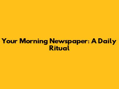 Your Morning Newspaper: A Daily Ritual