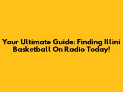 Your Ultimate Guide: Finding Illini Basketball On Radio Today!