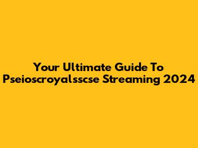 Your Ultimate Guide To Pseioscroyalsscse Streaming 2024