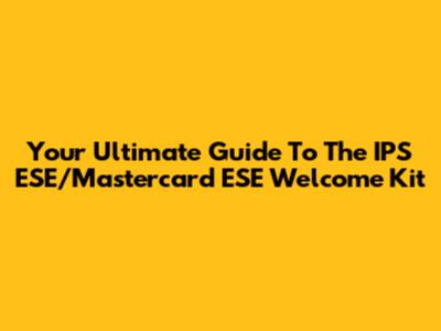 Your Ultimate Guide To The IPS ESE/Mastercard ESE Welcome Kit
