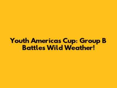 Youth America's Cup: Group B Battles Wild Weather!