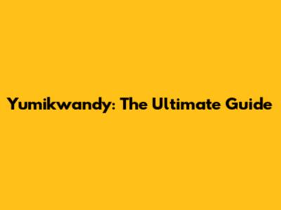 Yumikwandy: The Ultimate Guide