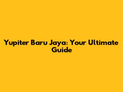 Yupiter Baru Jaya: Your Ultimate Guide