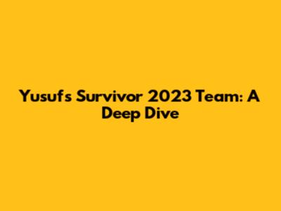 Yusuf's Survivor 2023 Team: A Deep Dive