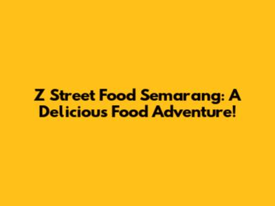 Z Street Food Semarang: A Delicious Food Adventure!