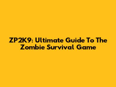 ZP2K9: Ultimate Guide To The Zombie Survival Game