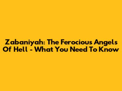 Zabaniyah: The Ferocious Angels Of Hell - What You Need To Know