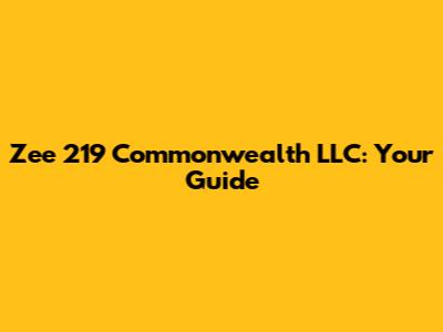 Zee 219 Commonwealth LLC: Your Guide