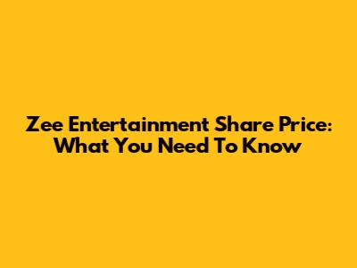 Zee Entertainment Share Price: What You Need To Know